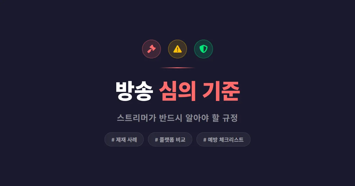 방송 심의 기준 이해 - 스트리머가 반드시 알아야 할 규정과 제재 사례