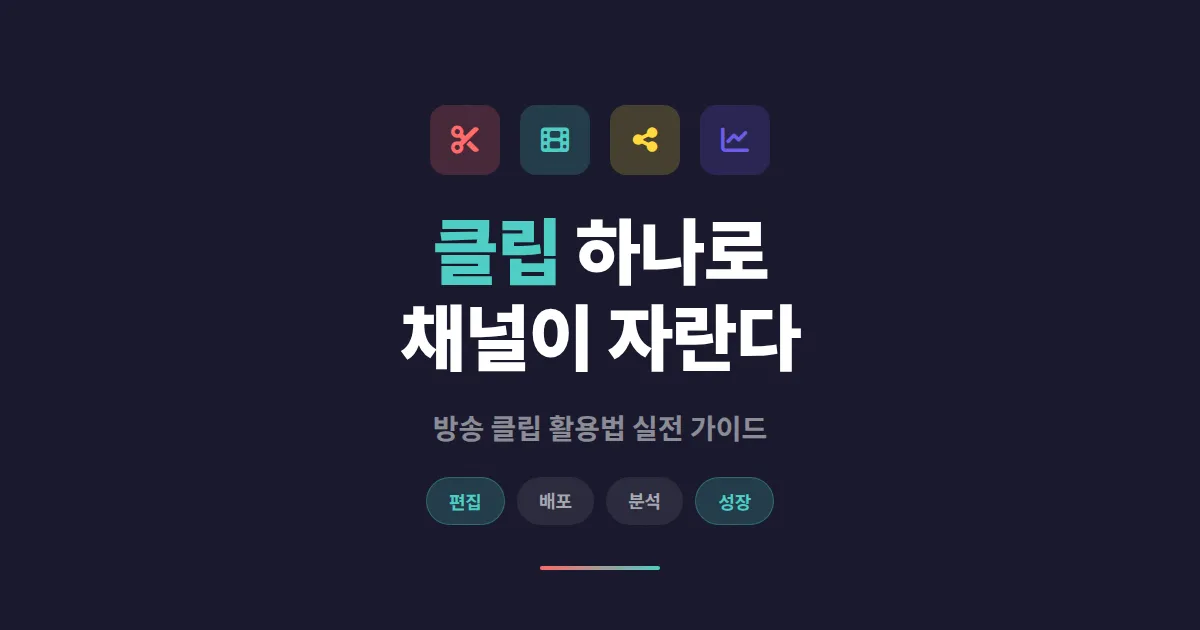 방송 클립 활용법 - 하이라이트 영상으로 채널 성장시키는 실전 전략
